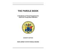 THE PAROLE BOOK: A Handbook on Parole Procedures for Adult and Young Adult Offenders (SEVENTH EDITION)