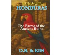 The Parrot of the Ancient Ruins: Honduras (Little Lights of the World)