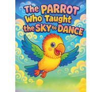 The Parrot Who Taught the Sky to Dance