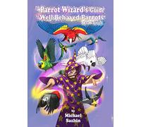 The Parrot Wizard's Guide to Well Behaved Parrots