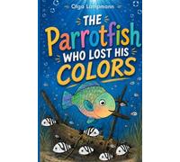 The Parrotfish Who Lost His Colors: A Colorful Illustrated Children’s Story about Self-Acceptance, Diversity, and Feeling Like an Outsider