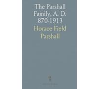 The Parshall Family, A. D. 870-1913: A Collection of Historical Records and Notes to Accompany the Parshall Pedigree