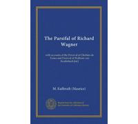 The Parsifal of Richard Wagner: with accounts of the Perceval of Chrétien de Troies and Parzival of Wolfram von Escehnbach [sic]