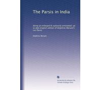 The Parsis in India: being an enlarged & copiously annotated, up to date English edition of Delphine Menant's Les Parsis