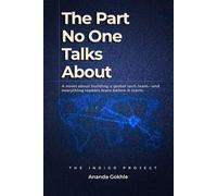 The Part No One Talks About: A novel about building a global tech team - and everything leaders learn before it starts. (The Indigo Project)