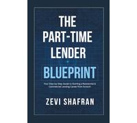 The Part-Time Lender Blueprint: Your Step-By-Step Guide to Starting a Residential & Commercial Lending Career From Scratch