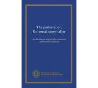 The parterre; or, Universal story-teller (v.1): A collection of original tales, romances, and historical relations