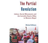 The Partial Revolution: Labour, Social Movements and the Invisible Hand of Mao in Western Nepal: 21 (Dislocations, 21)