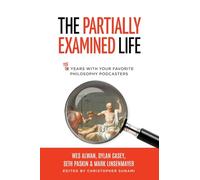The Partially Examined Life: 15 Years with Your Favorite Philosophy Podcasters