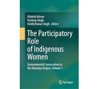 The Participatory Role of Indigenous Women: Environmental Conservation in the Himalaya Region, Volume 1