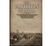 THE PARTITION OF INDIA: How Britain's Empire Divided a Subcontinent, Created Pakistan, and Triggered History's Largest Migration