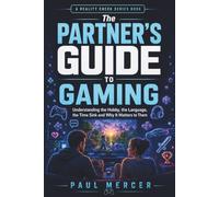 The Partner’s Guide to Gaming: Understanding the Hobby, the Language, the Time Sink and Why It Matters to Them (Reality Check For Partners)