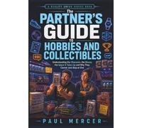The Partner’s Guide to Hobbies and Collectibles: Understanding the Obsession, the Money, the Space It Takes Up and Why They Cannot Just Stop at One (Reality Check For Partners)