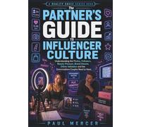 The Partner’s Guide to Influencer Culture: Understanding the Photos, Followers, Beauty Pressure, Brand Dreams, Online Validation and the Conversations Couples Need to Have