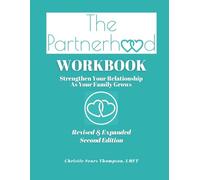 The Partnerhood Workbook (Revised & Expanded Second Edition): Strengthen Your Relationship As Your Family Grows