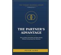 The Partner's Advantage: How to Share Ownership, Raise Money, and Give Away Equity Without Giving Away Your Business (The Turnkey Business Library)