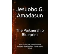 The Partnership Blueprint: How to Find, Vet, and Structure Business Relationships That Actually Work (The Deal Series)