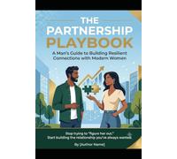 THE PARTNERSHIP PLAYBOOK: A Man's Guide to Building Resilient Connections with Modern Women