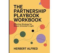 The Partnership Playbook Workbook: The Effective Strategy For Steven Schneider's Light