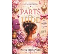 The Parts We Hide: Truth, Trauma, Consciousness, and the Human Shadow: A Guide to Integration, Healing, and Becoming Who You Were Meant to Be
