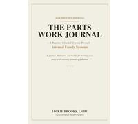 THE PARTS WORK JOURNAL: A Beginner's Guided Journey Through Internal Family Systems