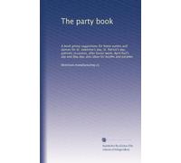 The party book: A book giving suggestions for home parties and dances for St. Valentine's day, St. Patrick's day, patriotic occasions, after Easter ... May day; also ideas for booths and parades