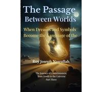 The Passage Between Worlds: When Dreams and Symbols Become the Language of the Soul (The Journey of Consciousness, from Death to the Universe)
