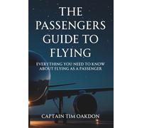 The Passengers Guide To Flying: For Airplane Passengers and Those with a Fear of Flying