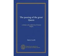 The passing of the great Queen: a tribute to the noble life of Victoria Regina