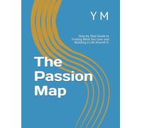 The Passion Map: Step-by-Step Guide to Finding What You Love and Building a Life Around It.