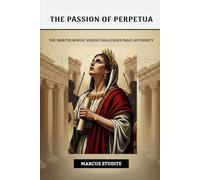 The Passion of Perpetua: A Martyr's Own Voice and the Remarkable Vision That Shook the Early Church (The Church Fathers and Mothers)