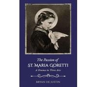 The Passion of Saint Maria Goretti: A Drama in Three Acts