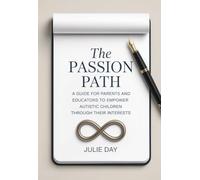 The Passion Path: A Guide for Parents and Educators to Empower Autistic Children Through Their Interests