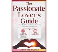 The Passionate Lover’s Guide: How to Build Attraction, Emotional Connection, Romance, and Lasting Intimacy