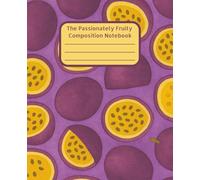 The Passionately Fruity Composition Notebook: Passionfruit Inspired | Fun School Supplies | Perfect for Journaling, Note-Taking, Studying, and ... Lovers | Vibrant Aesthetic for Everyday Use