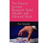 The Passive Income Blueprint: Build Wealth with Minimal Effort