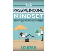The Passive Income Mindset: Smart Ways To Achieve Financial Freedom (e