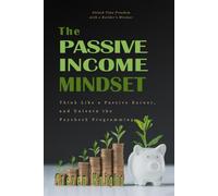 The Passive Income Mindset: Think Like a Passive Earner, And Unlearn the Paycheck Programming: 24 Mindset Shifts for Building Autonomy, Earning ... Trap (Steve Knight's Passive Income Series)