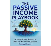 The Passive Income Playbook: A Step-by-Step System to Replace Your 9-to-5 Income and Build Real Wealth: Effortlessly Generate Wealth and Reclaim Your Time