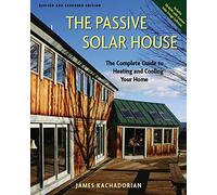 The Passive Solar House: Using Solar Design to Cool and Heat Your Home