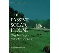 The Passive Solar House: Using Solar Design to Heat and Cool Your Home