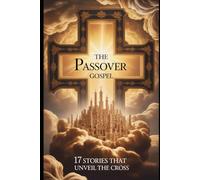 The Passover Gospel: 17 Stories that Unveil the Cross