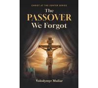 The Passover We Forgot: From Modern Easter Traditions to the Blood of Christ (Christ at the Center)