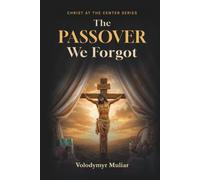 The Passover We Forgot: From Modern Easter Traditions to the Blood of Christ (Christ at the Center)