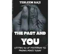 THE PAST AND YOU: Letting go of yesterday to finding peace today