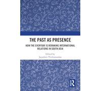 The Past as Presence: How the Everyday is Remaking International Relations in South Asia