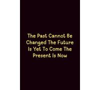 The Past Cannot Be Changed The Future Is Yet To Come The Present Is Now - Journals For Writing - Gift For Women And Men - Notebook - Cute Journal - Lined Journal - Writing Journal - Bookmark