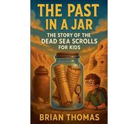 The Past in a Jar: The Story of the Dead Sea Scrolls for Kids