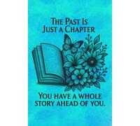 The Past Is Just A Chapter You Have A Whole Story Ahead Of You: Inspirational Notebook