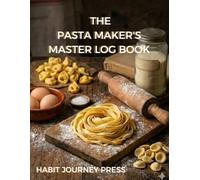 THE PASTA MAKER'S MASTER LOG BOOK: Perfect Your Dough Record Your Mastery Professional Journal for Tracking Flour Blends Hydration Levels and Kneading Time Handmade in Bologna Edition